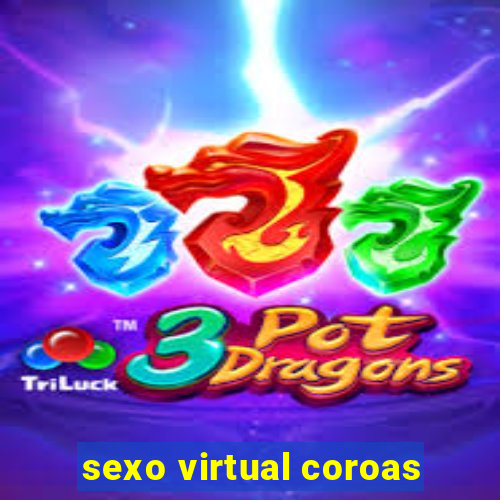 sexo virtual coroas